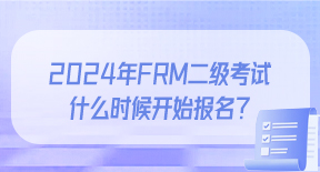 2024年FRM二级考试什么时候开始报名？.jpg