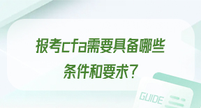 报考cfa需要具备哪些条件和要求？抓紧了解！.jpg